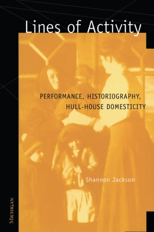 Lines of Activity: Performance, Historiography, HullHouse Domesticity