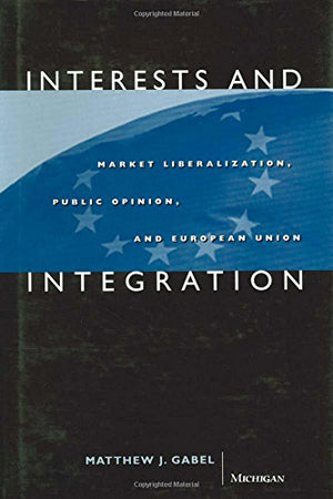 Interests And Integration: Market Liberalization, Public Opinion, And European Union,Used