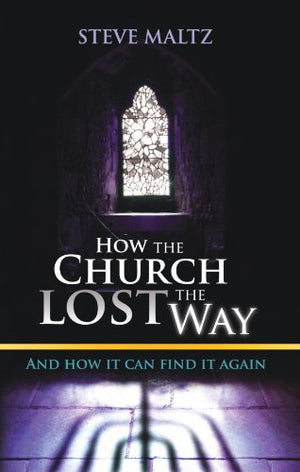 How The Church Lost The Way ... And How It Can Find It Again