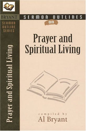 Sermon Outlines on Prayer and Spiritual Living (Bryant Sermon Outline Series),Used