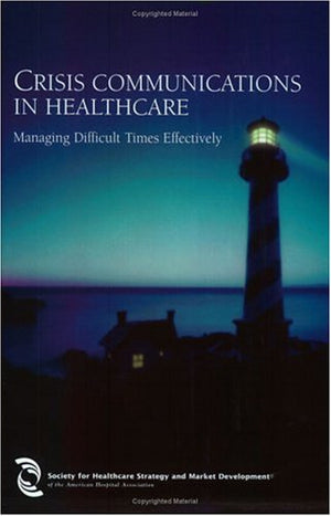 Crisis Communications in Healthcare: Managing Difficult Times Effectively,Used