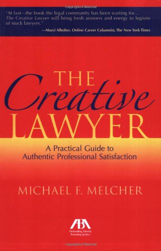 The Creative Lawyer: A Practical Guide to Authentic Professional Satisfaction,New