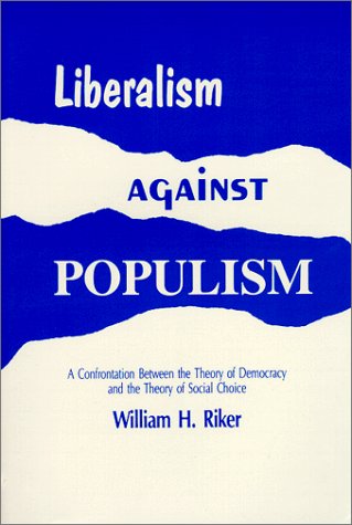 Liberalism Against Populism: A Confrontation Between the Theory of Democracy and the Theory of Social Choice,Used