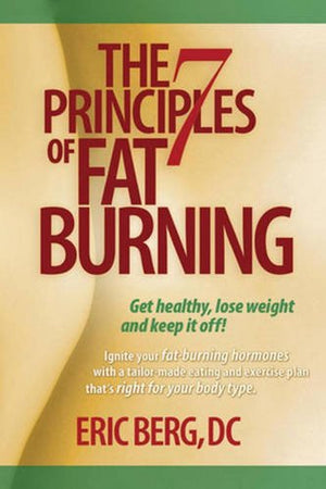 The 7 Principles Of Fat Burning: Get Healthy, Lose The Weight And Keep It Off!,New