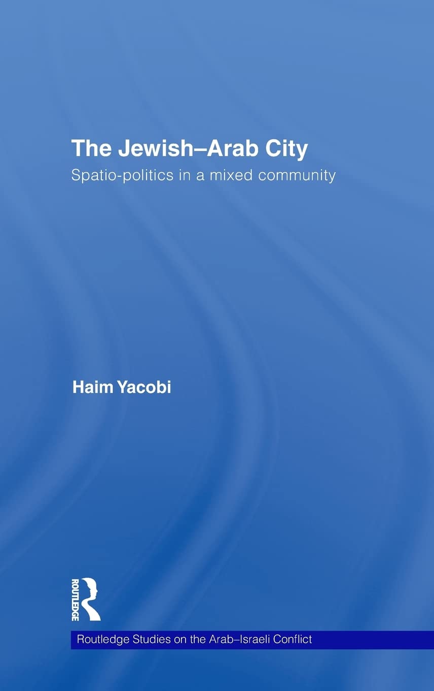The Jewisharab City: Spatiopolitics In A Mixed Community (Routledge Studies On The Arabisraeli Conflict)