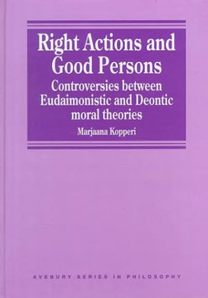 Right Actions and Good Persons: Controversies Between Eudaimonistic and Deontic Moral Theories (Avebury Series in Philosophy),Used