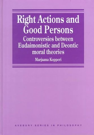 Right Actions and Good Persons: Controversies Between Eudaimonistic and Deontic Moral Theories (Avebury Series in Philosophy),Used