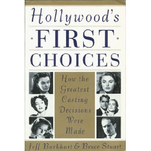 Hollywood's First Choices: (Or Why Groucho Marx Never Played Rhett Butler) : How the Greatest Casting Decisions Were Made,Used