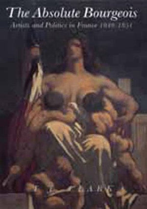 The Absolute Bourgeois: Artists And Politics In France, 18481851,Used