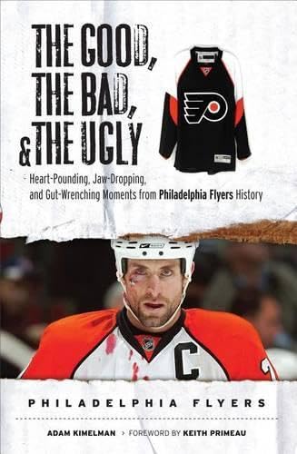 The Good, the Bad, & the Ugly: Philadelphia Flyers: HeartPounding, JawDropping, and GutWrenching Moments from Philadelphia Fl,Used