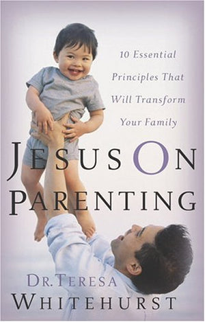 Jesus On Parenting: 10 Essential Principles that Will Transform Your Family,Used