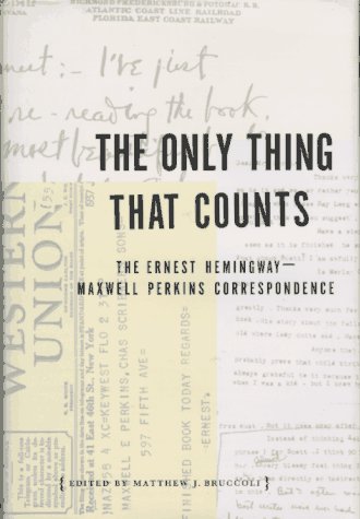 The Only Thing That Counts: The Ernest Hemingway/Maxwell Perkins Correspondence,New