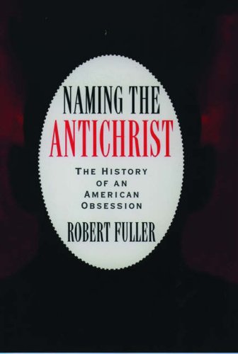 Naming the Antichrist: The History of an American Obsession,New