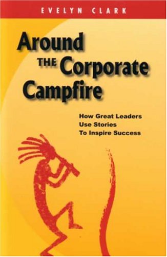 Around The Corporate Campfire: 'How Great Leaders Use Stories To Inspire Success',Used