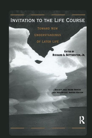 Invitation to the Life Course: Towards new understandings of later life (Society and Aging Series),New