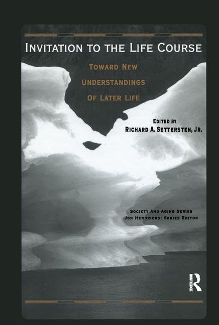 Invitation to the Life Course: Towards new understandings of later life (Society and Aging Series),New