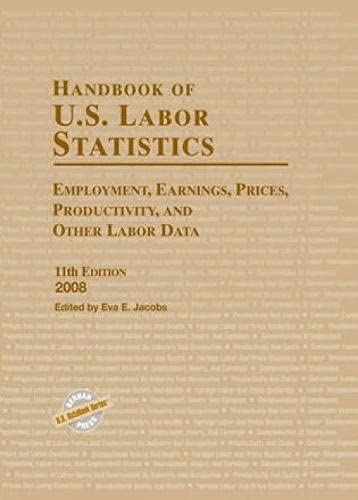 Handbook of U.S. Labor Statistics 2008: Employment, Earning, Prices, Productivity, and Other Labor Data,Used