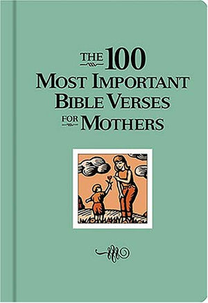 The 100 Most Important Bible Verses for Mothers,New