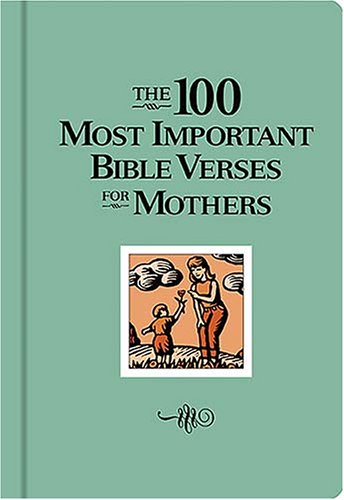 The 100 Most Important Bible Verses for Mothers,New