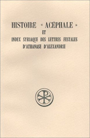 HISTOIRE ACEPHALE ET INDEX SYRIAQUE DES LETTRES FESTALES DATHANASE DALEXANDRIE. Edition trilingue franaislatinsyriaque Athan