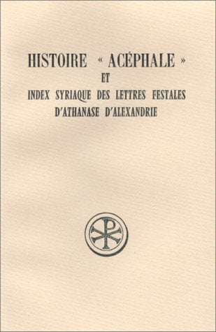 HISTOIRE ACEPHALE ET INDEX SYRIAQUE DES LETTRES FESTALES DATHANASE DALEXANDRIE. Edition trilingue franaislatinsyriaque Athan
