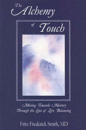 The Alchemy Of Touch: Moving Towards Mastery Through The Lens Of Zero Balancing-new