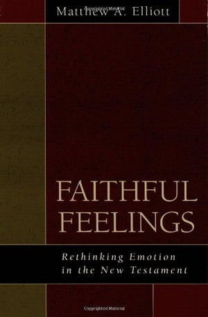 Faithful Feelings: Rethinking Emotion In The New Testament,New
