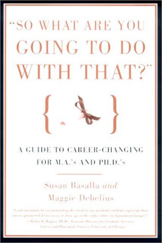 So What Are You Going to Do With That?: A Guide for M.A.'s and Ph.D's Seeking Careers Outside the Academy,Used