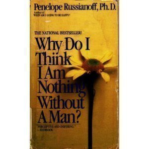 Why Do I Think I am Nothing Without a Man?