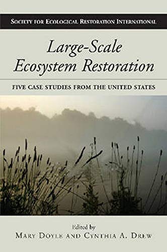 LargeScale Ecosystem Restoration: Five Case Studies from the United States (The Science and Practice of Ecological Restoration ,New