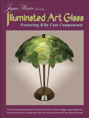 Jayne Persico Presents...Illuminated Art Glass: Featuring Kiln Cast Components