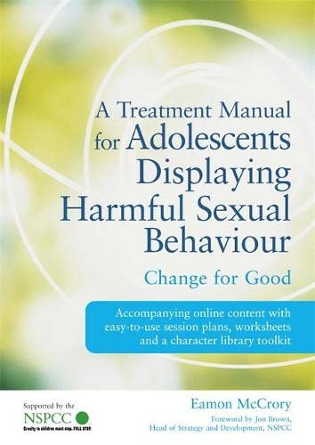A Treatment Manual For Adolescents Displaying Harmful Sexual Behaviour: Change For Good