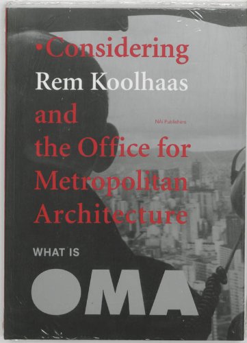 What Is Oma: Considering Rem Koolhaas And The Office For Metropolitan Architecture