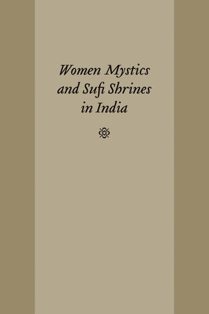 Women Mystics and Sufi Shrines in India (Studies in Comparative Religion),New