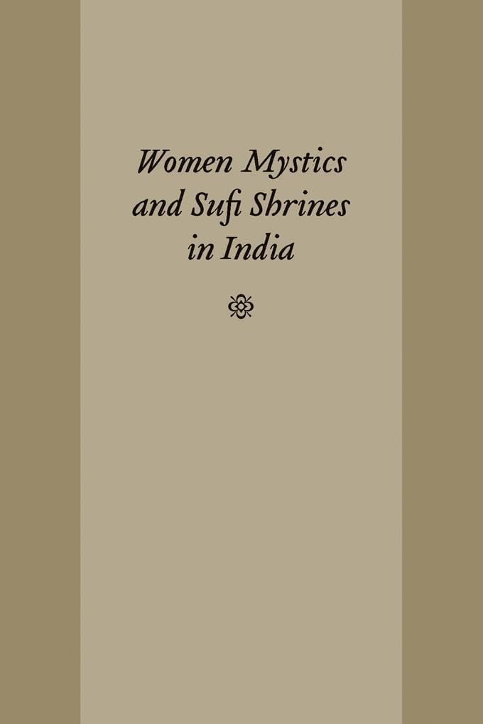 Women Mystics and Sufi Shrines in India (Studies in Comparative Religion),New