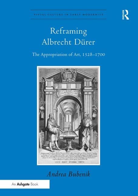Reframing Albrecht Drer: The Appropriation of Art, 15281700 (Visual Culture in Early Modernity),Used