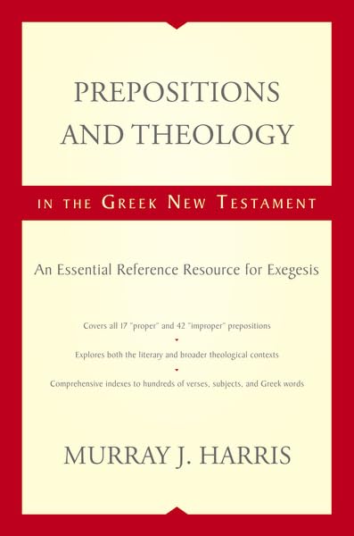 Prepositions and Theology in the Greek New Testament: An Essential Reference Resource for Exegesis,New