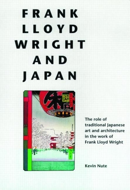 Frank Lloyd Wright and Japan: The Role of Traditional Japanese Art and Architecture in the Work of Frank Lloyd Wright,Used