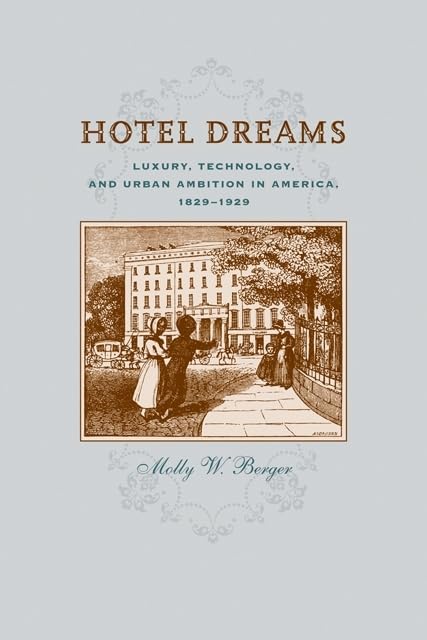 Hotel Dreams: Luxury, Technology, and Urban Ambition in America, 18291929 (Studies in Industry and Society),New