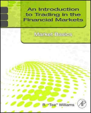 An Introduction To Trading In The Financial Markets: Market Basics,New