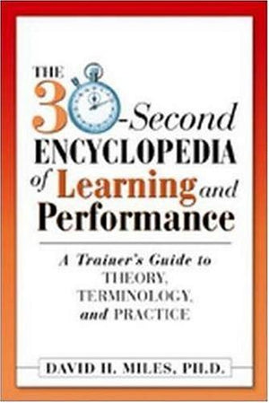 The 30Second Encyclopedia of Learning and Performance: A Trainer's Guide to Theory, Terminology, and Practice,New