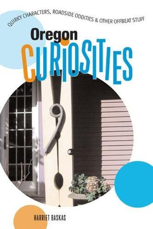 Oregon Curiosities: Quirky Characters, Roadside Oddities & Other Offbeat Stuff,Used