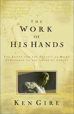 The Work of His Hands : The Agony and Ecstasy of Being Conformed to the Image of Christ,New