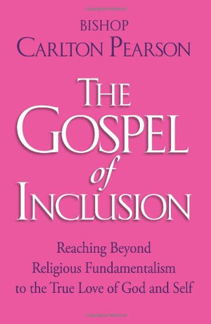 The Gospel of Inclusion: Reaching Beyond Religious Fundamentalism to the True Love of God and Self,New