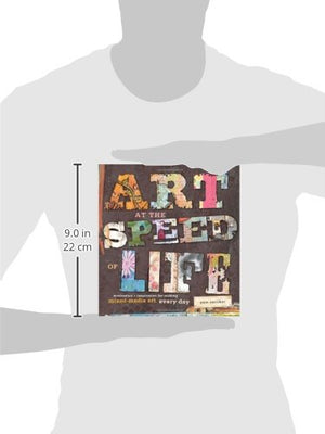 Art At The Speed Of Life: Motivation + Inspiration For Making Mixedmedia Art Every Day