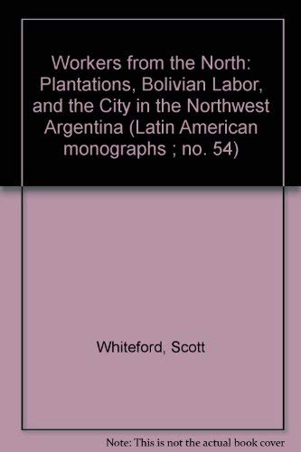 Workers from the North: Plantations, Bolivian Labor, and the City in Northwest Argentina,Used