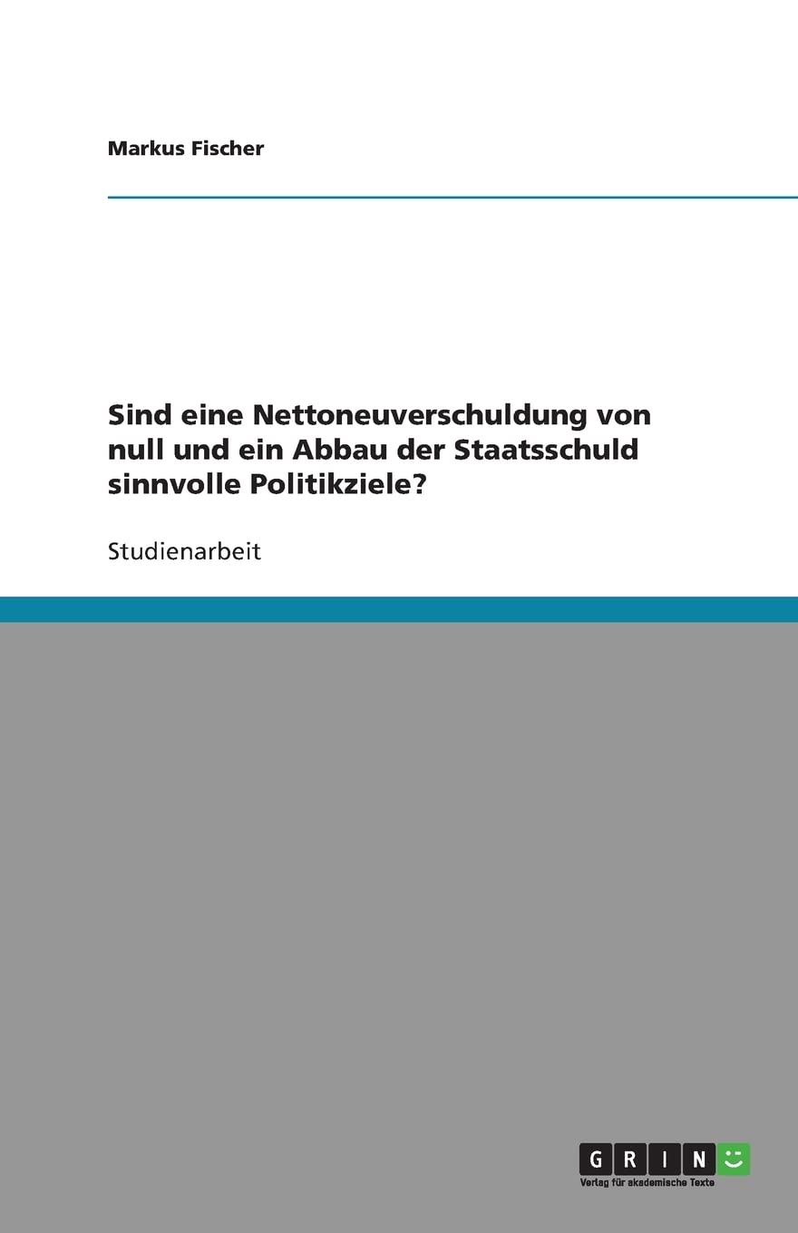 Sind Eine Nettoneuverschuldung Von Null Und Ein Abbau Der Staatsschuld Sinnvolle Politikziele? (German Edition),Used