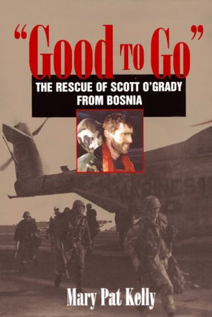 Good to Go: The Rescue of Capt. Scott O'grady, Usaf, from Bosnia,Used