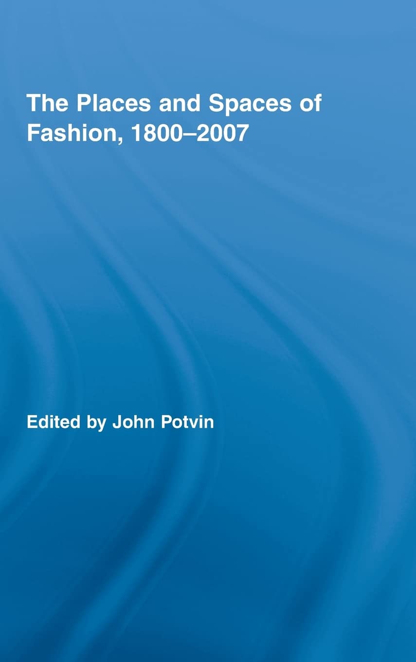 The Places and Spaces of Fashion, 18002007 (Routledge Research in Cultural and Media Studies),Used