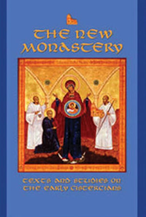 The New Monastery: Texts and Studies on the Earliest Cistercians (Cistercian Fathers Series),New